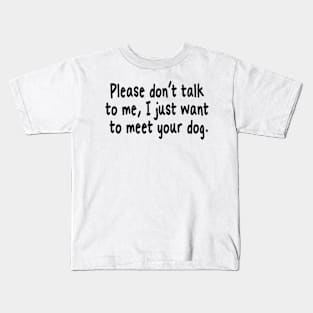 Please Don't Talk To Me, I Just Want To Meet Your Dog Kids T-Shirt